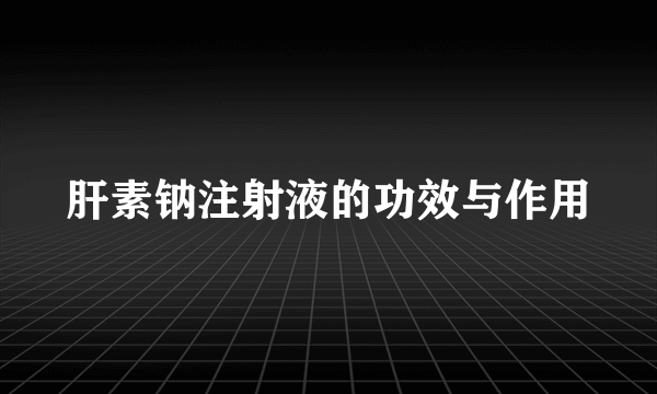 肝素钠注射液的功效与作用