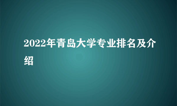 2022年青岛大学专业排名及介绍