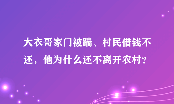 大衣哥家门被踹、村民借钱不还，他为什么还不离开农村？