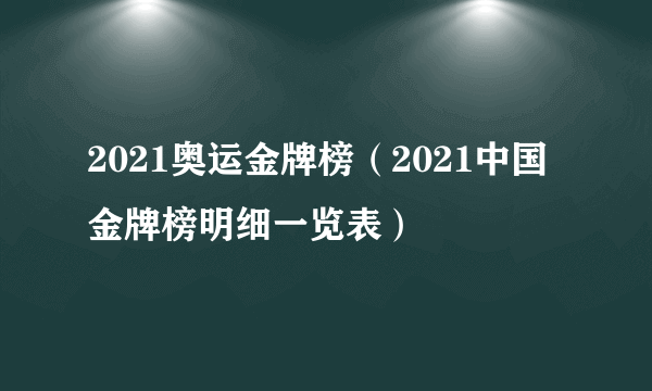 2021奥运金牌榜（2021中国金牌榜明细一览表）