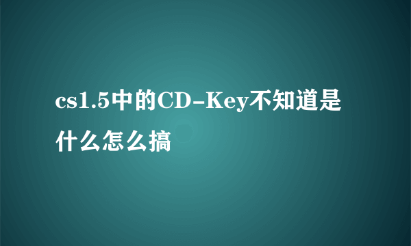 cs1.5中的CD-Key不知道是什么怎么搞