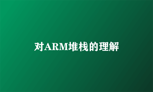 对ARM堆栈的理解