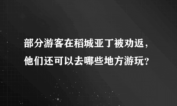 部分游客在稻城亚丁被劝返，他们还可以去哪些地方游玩？