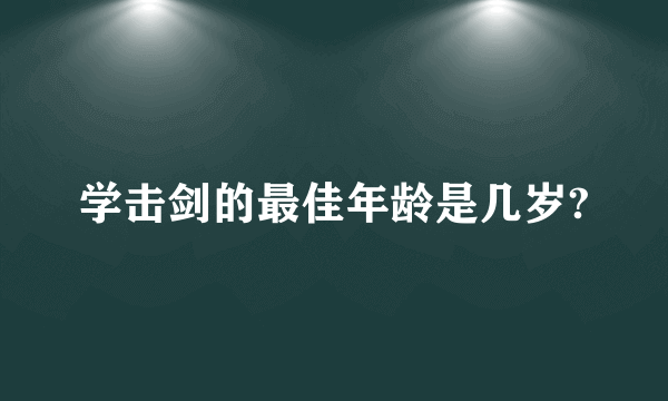 学击剑的最佳年龄是几岁?