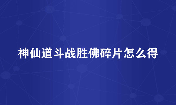 神仙道斗战胜佛碎片怎么得