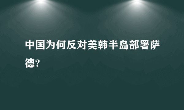 中国为何反对美韩半岛部署萨德?