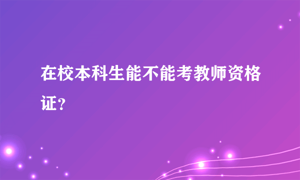 在校本科生能不能考教师资格证？