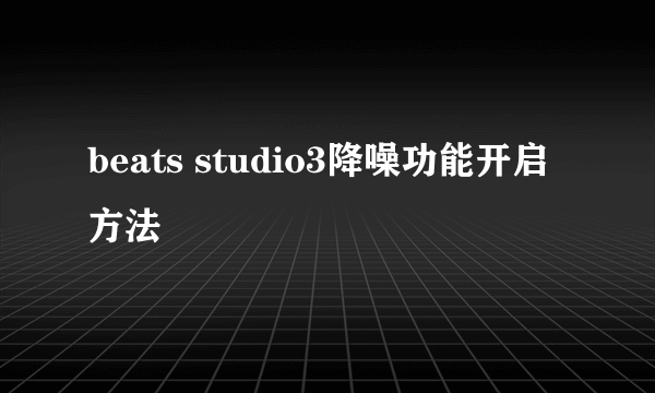 beats studio3降噪功能开启方法