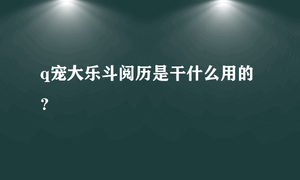 q宠大乐斗阅历是干什么用的？