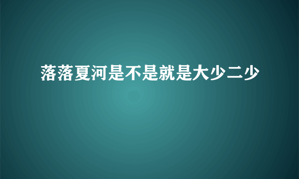 落落夏河是不是就是大少二少