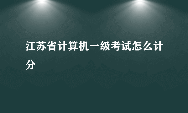 江苏省计算机一级考试怎么计分