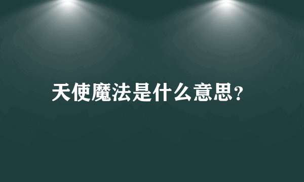 天使魔法是什么意思？