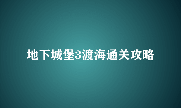 地下城堡3渡海通关攻略