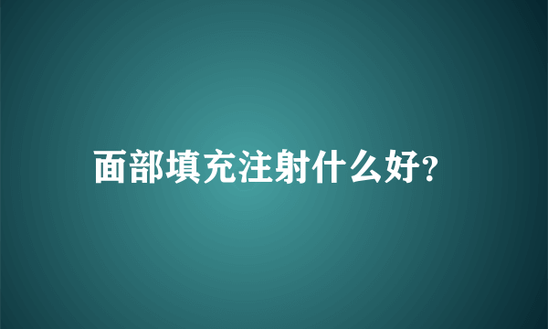 面部填充注射什么好？