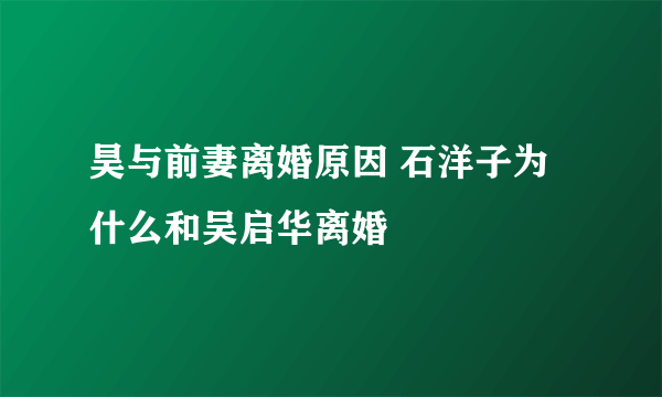 昊与前妻离婚原因 石洋子为什么和吴启华离婚