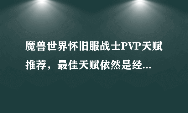 魔兽世界怀旧服战士PVP天赋推荐，最佳天赋依然是经典武器战30/21