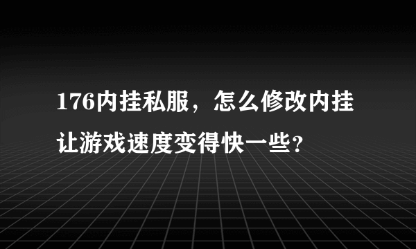 176内挂私服，怎么修改内挂让游戏速度变得快一些？