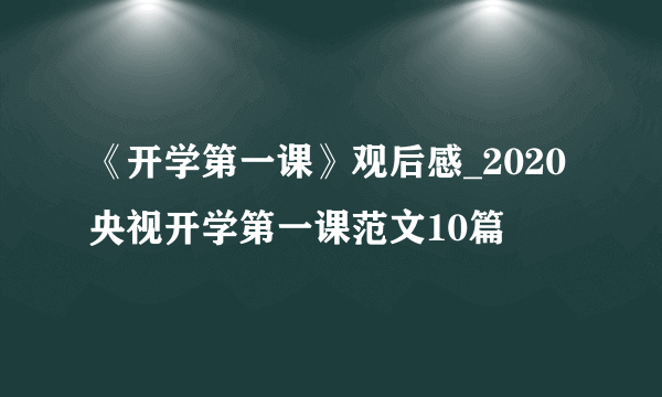 《开学第一课》观后感_2020央视开学第一课范文10篇