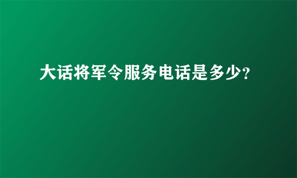 大话将军令服务电话是多少？