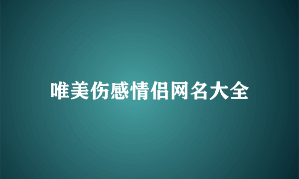 唯美伤感情侣网名大全