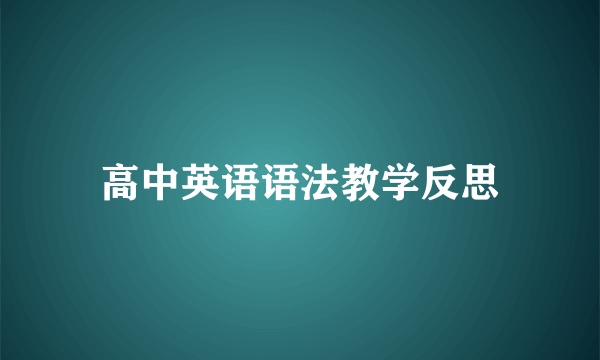 高中英语语法教学反思