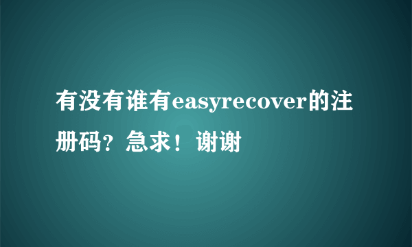 有没有谁有easyrecover的注册码？急求！谢谢