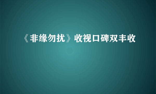 《非缘勿扰》收视口碑双丰收