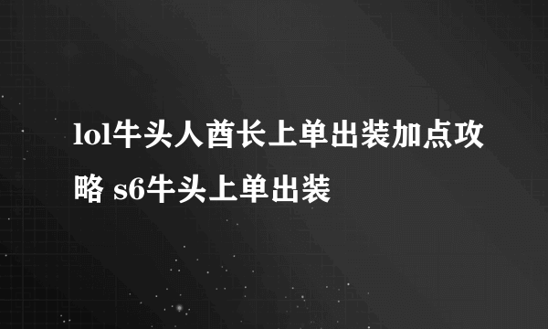 lol牛头人酋长上单出装加点攻略 s6牛头上单出装