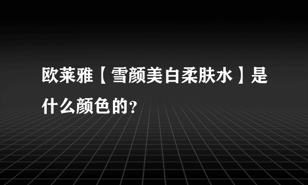 欧莱雅【雪颜美白柔肤水】是什么颜色的？