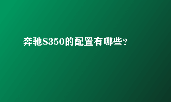 奔驰S350的配置有哪些？