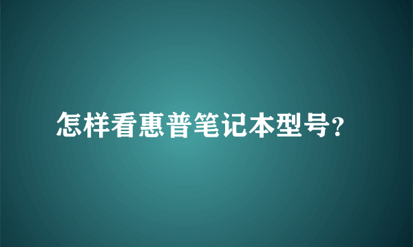 怎样看惠普笔记本型号？