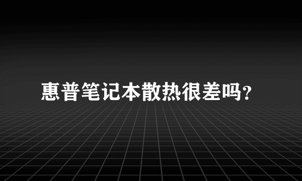 惠普笔记本散热很差吗？