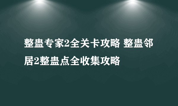 整蛊专家2全关卡攻略 整蛊邻居2整蛊点全收集攻略