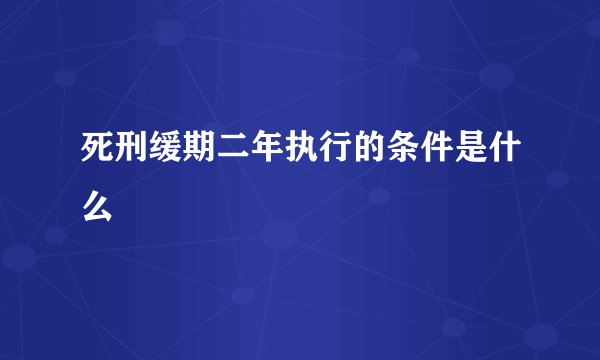 死刑缓期二年执行的条件是什么