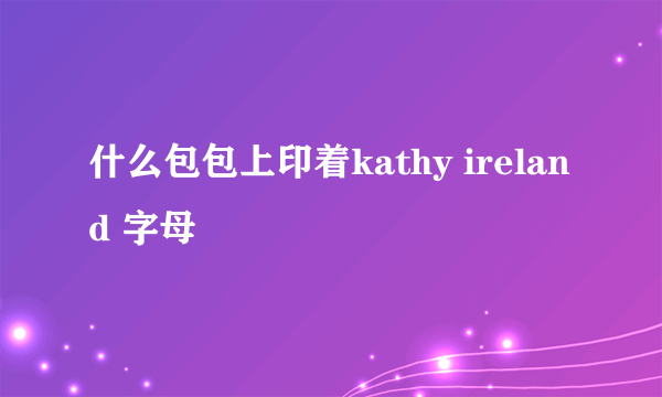 什么包包上印着kathy ireland 字母