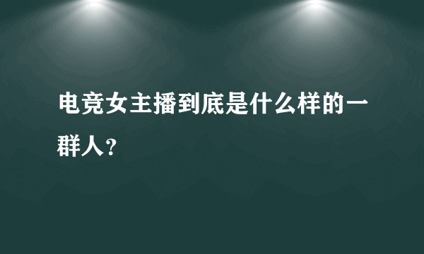 电竞女主播到底是什么样的一群人？