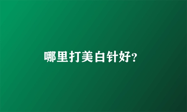 哪里打美白针好？