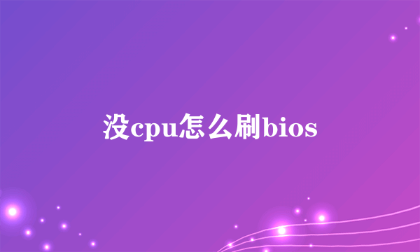 没cpu怎么刷bios