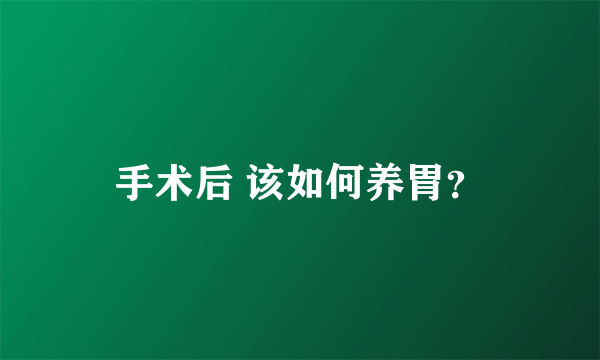 手术后 该如何养胃？