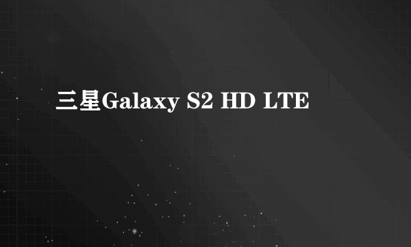 三星Galaxy S2 HD LTE