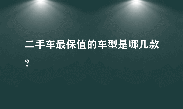 二手车最保值的车型是哪几款？