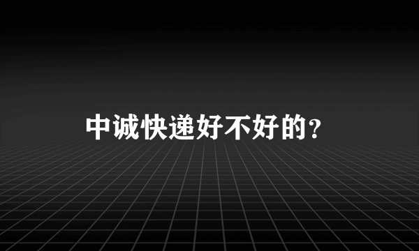 中诚快递好不好的？