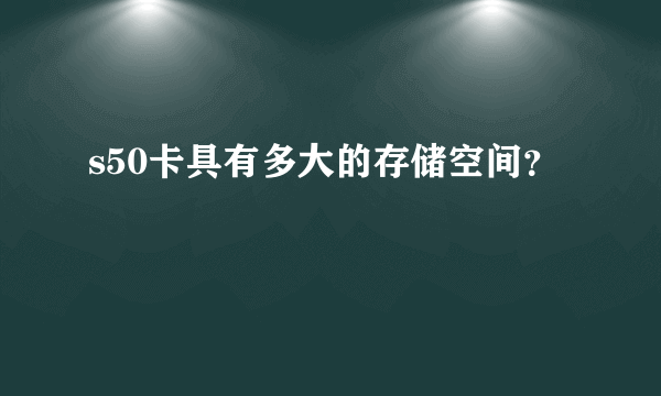 s50卡具有多大的存储空间？