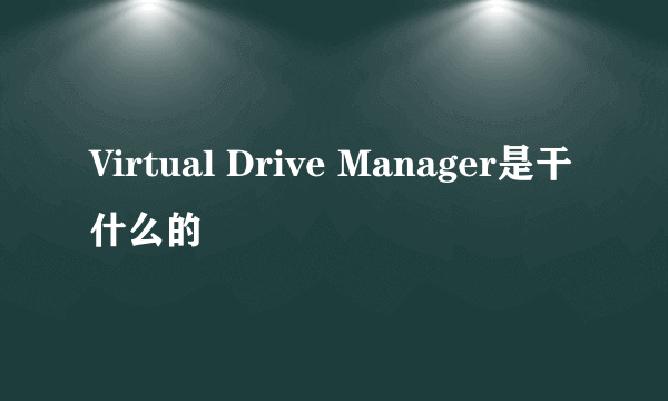 Virtual Drive Manager是干什么的