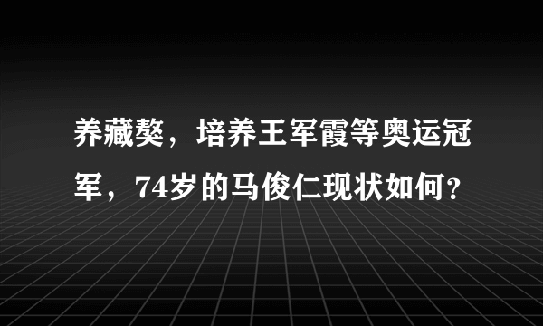 养藏獒，培养王军霞等奥运冠军，74岁的马俊仁现状如何？