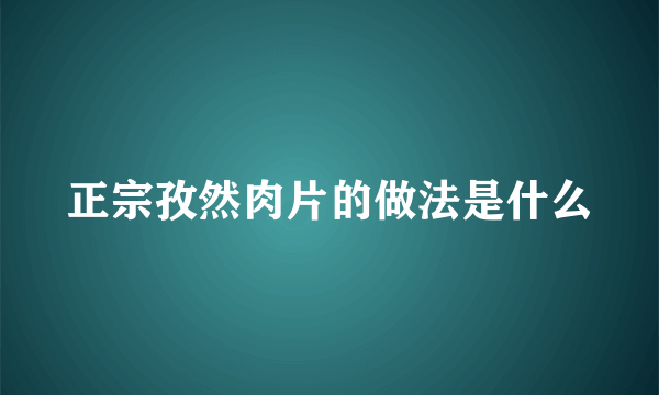 正宗孜然肉片的做法是什么