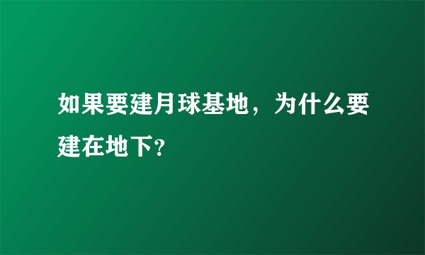 如果要建月球基地，为什么要建在地下？