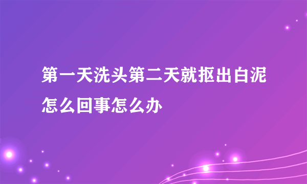 第一天洗头第二天就抠出白泥怎么回事怎么办