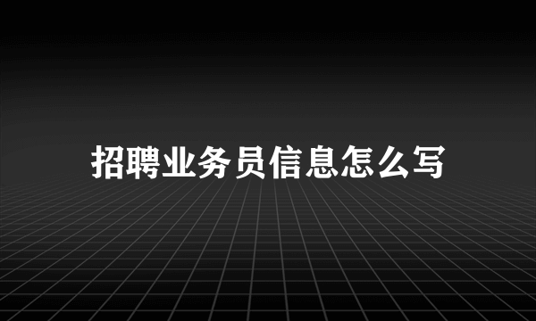 招聘业务员信息怎么写