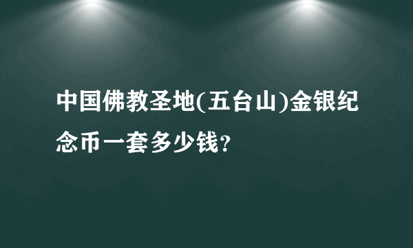 中国佛教圣地(五台山)金银纪念币一套多少钱？